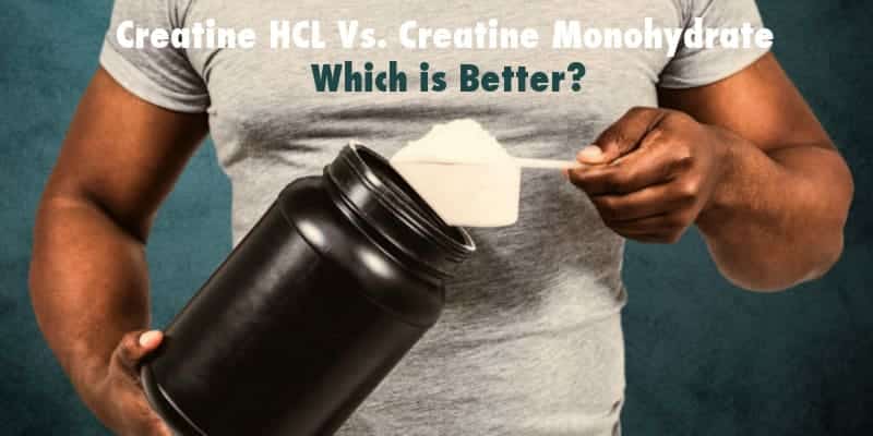 Creatine HCL Vs. Creatine Monohydrate - Which Is Better?